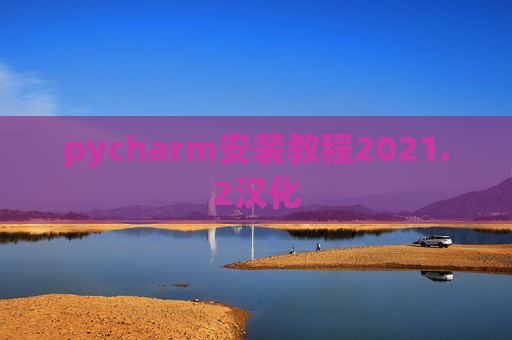 pycharm安装教程2021.2汉化